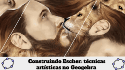 Construindo Escher: técnicas artísticas no Geogebra