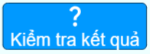 Ấn nút để kiểm tra tính đúng sai của các thao tác đã thực hiện