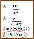 Use the rearranged formula of the constraint
(from step 2) and sub in 3.47 for r to evaluate
its height. Upon calculating this, we reach an
answer of approximately 9.25cm for the
height of the vial. 