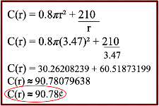 Our final step is to input the value of the radius, 3.47 into 
the original cost function for r and calculate it. The total cost 
per vial is about 90.78¢. Recall that this is the same found 
earlier (in step 4) through graphing the cost function.