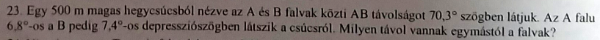 Forrás: [url=https://ehazi.hu/q/50453/matematika-egy-500-meter-magas-hegycsucsrol-nezve-az-a-es-a-b-falvak-kozti-ab-tavolsagot-703-os-szog]Eházi[/url]