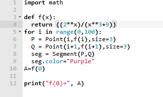 import math
def f(x):
return ((2**x)/(x**3+9))
# alternativ: pow(2,n) nach import math
for i in range(0,100):
P = Point(i,f(i),size=3)
Q = Point(i+1,f(i+1),size=3)
seg = Segment(P,Q)
seg.color="Purple"
A=f(0)
print("f(0)=", A)