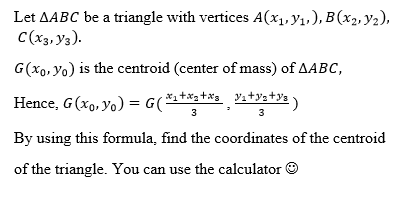 [b][size=150]Follow these steps:
1. Relocate the point A,B and C
2. Find the coordinates of the centroid of the triangle.
3. Check your answer by clicking on the right button on your mouse on the red point.[/size][/b]