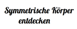Entdeckung von Symmetrischen Körpern